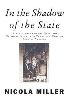 Paperback In the Shadow of the State: Intellectuals and the Quest for National Identity in Twentieth-Century Spanish America Book