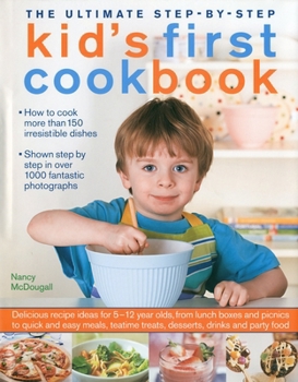 Hardcover The Ultimate Step-By-Step Kid's First Cookbook: Delicious Recipe Ideas for 5-12 Year Olds, from Lunch Boxes and Picnics to Quick and Easy Meals, Teati Book