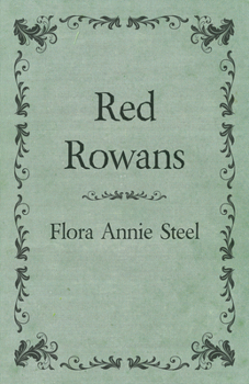 Paperback Red Rowans: With an Essay From The Garden of Fidelity Being the Autobiography of Flora Annie Steel, 1847 - 1929 By R. R. Clark Book