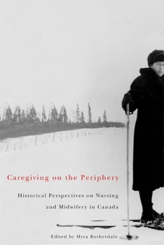 Paperback Caregiving on the Periphery: Historical Perspectives on Nursing and Midwifery in Canada Book