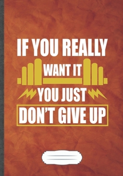 If You Really Want It You Just Don't Give Up: Workout Blank Lined Notebook/ Journal, Writer Practical Record. Dad Mom Anniversay Gift. Thoughts ... Fashionable Vintage Look 110 Pages B5