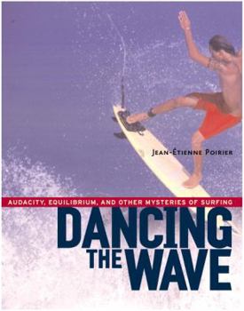 Paperback Dancing the Wave: Audacity, Equilibrium, and Other Mysteries of Surfing Book