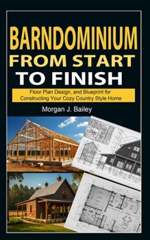 Paperback Barndominium From Start To Finish: Floor Plan Design, And Blueprint for Constructing Your Cozy Country Style Home Book