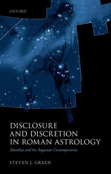 Hardcover Disclosure and Discretion in Roman Astrology: Manilius and His Augustan Contemporaries Book