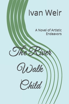 Paperback The River Walk Child: A Novel of Artistic Endeavors Book