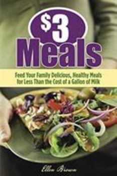 Paperback $3 Meals: Feed Your Family Delicious, Healthy Meals for Less Than the Cost of a Gallon of Milk Book