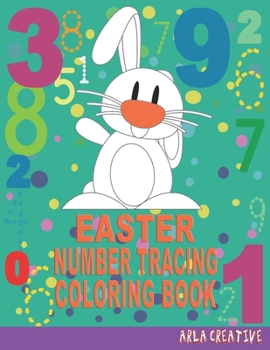 Paperback Easter Number Tracing Coloring Book: Easter Kids Coloring Book, Number Writing Practice for Ages 3+ (Arla Creative Edition Easter) Book