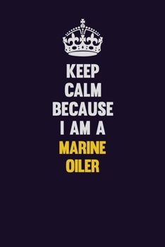 Paperback Keep Calm Because I Am A Marine Oiler: Motivational and inspirational career blank lined gift notebook with matte finish Book