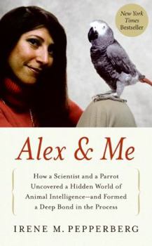 Hardcover Alex & Me: How a Scientist and a Parrot Discovered a Hidden World of Animal Intelligence--And Formed a Deep Bond in the Process Book