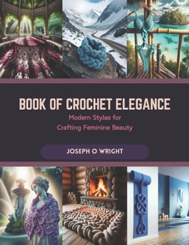 Paperback Book of Crochet Elegance: Modern Styles for Crafting Feminine Beauty Book