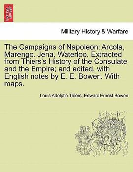 Paperback The Campaigns of Napoleon: Arcola, Marengo, Jena, Waterloo. Extracted from Thiers's History of the Consulate and the Empire; And Edited, with Eng Book