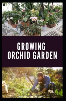 Paperback Growing Orchid Garden: Comprehensive Step By Step guide To Growing Your Orchid Garden Book