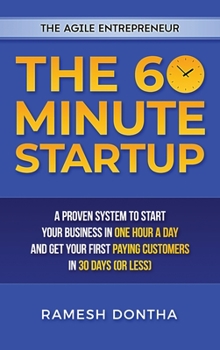 The 60-Minute Startup: A Proven System to Start Your Business in One Hour a Day and Get Your First Paying Customers in Thirty Days