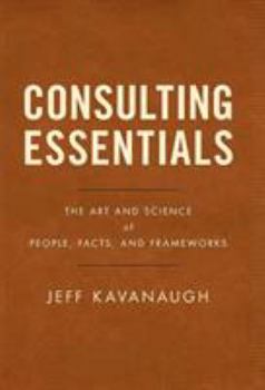 Hardcover Consulting Essentials: The Art and Science of People, Facts, and Frameworks Book