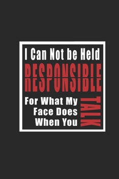 Paperback I Can Not be Held Responsible for what my Face Does when you Talk Organizer: Inspirational Quote Cover Journal and Organizer, Blank Lined Notebook 6x9 Book