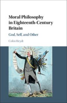 Hardcover Moral Philosophy in Eighteenth-Century Britain: God, Self, and Other Book