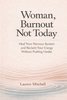Woman, Burnout Not Today: Heal Your Nervous System and Reclaim Your Energy Without Pushing Harder