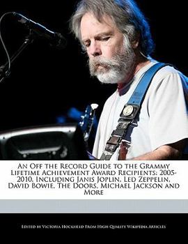 Paperback An Off the Record Guide to the Grammy Lifetime Achievement Award Recipients: 2005-2010, Including Janis Joplin, Led Zeppelin, David Bowie, the Doors, Book