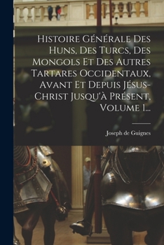 Paperback Histoire Générale Des Huns, Des Turcs, Des Mongols Et Des Autres Tartares Occidentaux, Avant Et Depuis Jésus-christ Jusqu'à Présent, Volume 1... [French] Book