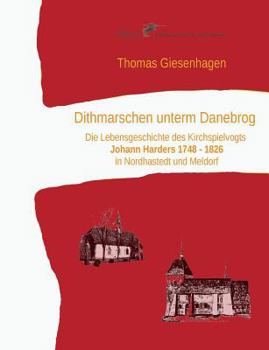 Paperback Dithmarschen unterm Danebrog: Die Lebensgeschichte des Kirchspielvogts Johann Harders 1748 bis 1826 in Nordhastedt und Meldorf [German] Book