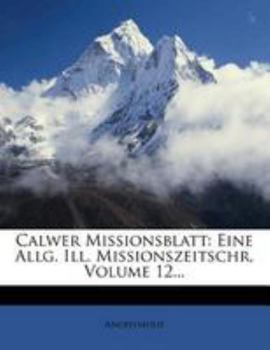 Paperback Calwer Missionsblatt: Eine Allg. Ill. Missionszeitschr, Volume 12... [German] Book
