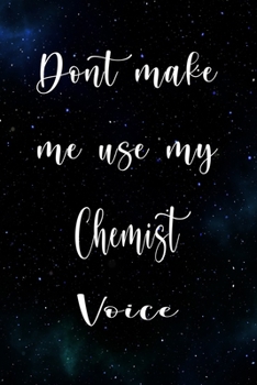 Paperback Don't Make Me Use My Chemist Voice: The perfect gift for the professional in your life - Funny 119 page lined journal! Book