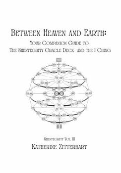 Between Heaven and Earth: Your Companion Guide to the Shentegrity Oracle Deck and the iCHing
