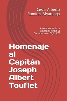 Paperback Homenaje al Capitán Joseph Albert Touflet: Antecedentes de la amistad Francia El Salvador en el Siglo XIX [Spanish] Book