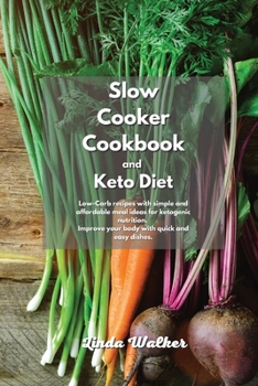 Slow Cooker Cookbook and Keto Diet: Low-Carb recipes with simple and affordable meal ideas for ketogenic nutrition. Improve your body with quick and easy dishes.