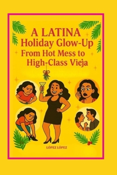 A LATINA HOLIDAY GLOW UP GUIDE BOOK: FROM HOT MESS TO HIGH CLASS VIEJA