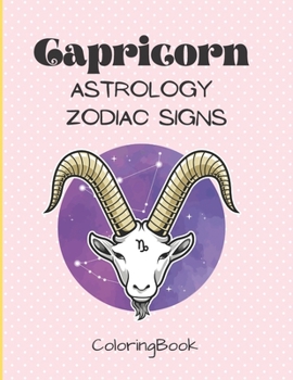 Capricorn - Astrology Zodiac Signs Coloring Book: The Horoscope Mountain Goat Sign , Astrological Art For Adults & Teenagers