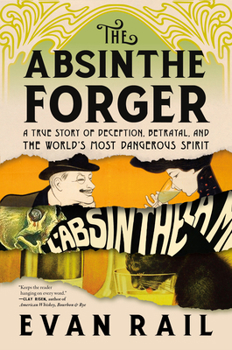 Hardcover The Absinthe Forger: A True Story of Deception, Betrayal, and the World's Most Dangerous Spirit Book