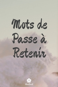 Mots De Passe À Retenir: Un carnet parfait pour protéger tous vos noms d'utilisateur et mots de passe (French Edition)
