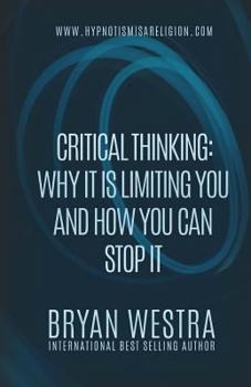 Paperback Critical Thinking: Why It Is Limiting You And How You Can Stop It Book