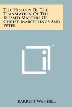 Paperback The History Of The Translation Of The Blessed Martyrs Of Christ, Marcellinus And Peter Book