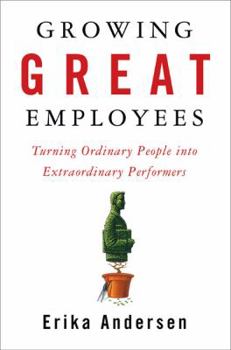 Hardcover Growing Great Employees: Turning Ordinary People Into Extraordinary Performers Book