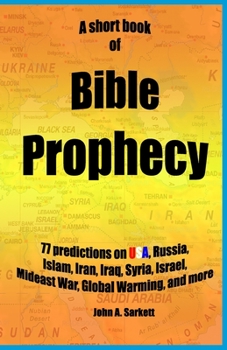 Paperback A Short Book Of Bible Prophecy: 77 Predictions on USA, Russia, Islam, Iran, Iraq, Syria, Israel, Mideast War, Global Warming, more Book
