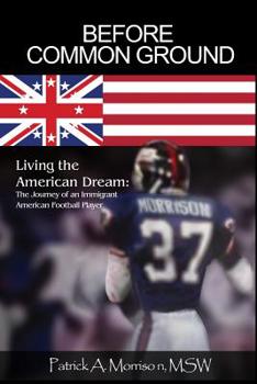 Paperback Before Common Ground: Living the American Dream: The Journey of an Immigrant American Football Player Book