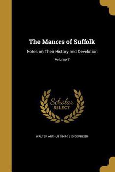 Paperback The Manors of Suffolk: Notes on Their History and Devolution; Volume 7 Book