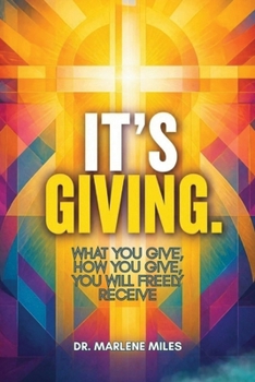 IT'S GIVING: WHAT YOU GIVE, HOW YOU GIVE, YOU WILL FREELY RECEIVE