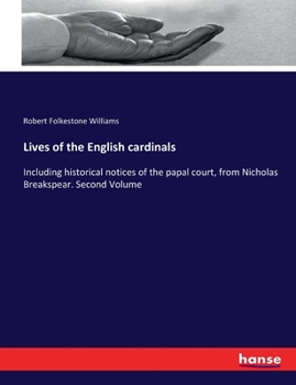 Paperback Lives of the English cardinals: Including historical notices of the papal court, from Nicholas Breakspear. Second Volume Book