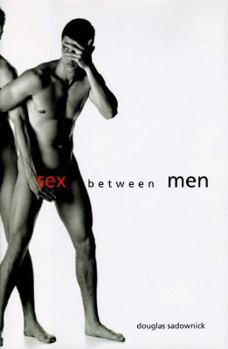 Hardcover Sex Between Men: An Intimate History of the Sex Lives of Gay Men Postwar to Present Book