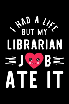 Paperback I Had A Life But My Librarian Job Ate It: Hilarious & Funny Journal for Librarian - Funny Christmas & Birthday Gift Idea for Librarian - Librarian Not Book