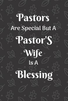 Pastors Are Special But A Pastor's Wife Is A Blessing: Funny Appreciation Gifts For Pastors For Wife Birthday Gifts Friends Mom Dad Lined ... 100 Pages, 6 x 9, Soft Cover, Matt Finish