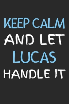 Keep Calm And Let Lucas Handle It: Lined Journal, 120 Pages, 6 x 9, Lucas Personalized Name Notebook Gift Idea, Black Matte Finish (Keep Calm And Let Lucas Handle It Journal)