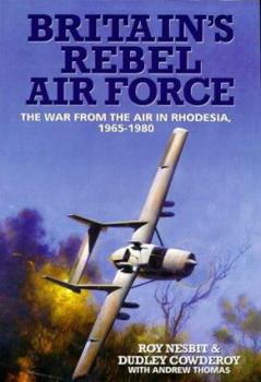 Hardcover Britain's Rebel Airforce: The War from the Air in Rhodesia Book