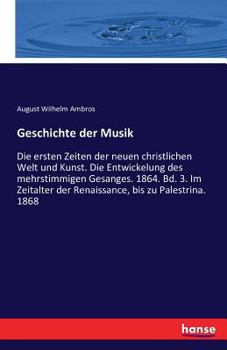 Paperback Geschichte der Musik: Die ersten Zeiten der neuen christlichen Welt und Kunst. Die Entwickelung des mehrstimmigen Gesanges. 1864. Bd. 3. Im [German] Book