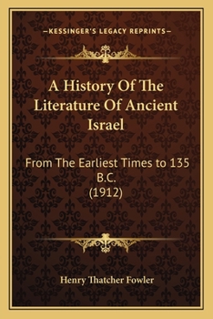A History of the Literature of Ancient Israel From the Earliest Times to 135 B.C