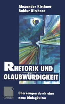 Paperback Rhetorik Und Glaubwürdigkeit: Überzeugen Durch Eine Neue Dialogkultur [German] Book