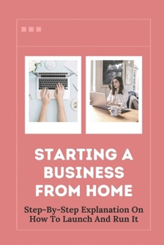 Paperback Starting A Business From Home: Step-By-Step Explanation On How To Launch And Run It: Work From Home Book